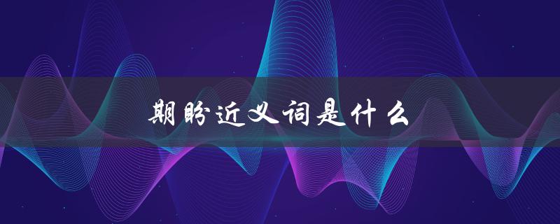 期盼近义词是什么（期盼的同义词是）