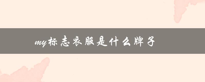 my标志衣服是什么牌子（my帽子的品牌是什么）