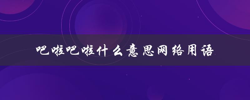 吧啦吧啦什么意思网络用语（1和0的网络用语是什么）