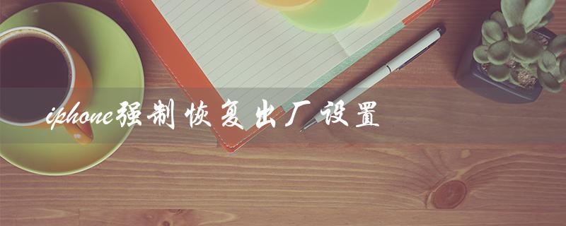 iphone强制恢复出厂设置（iphone忘记密码怎么办）