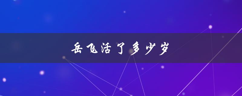 岳飞活了多少岁（岳飞活了几岁）