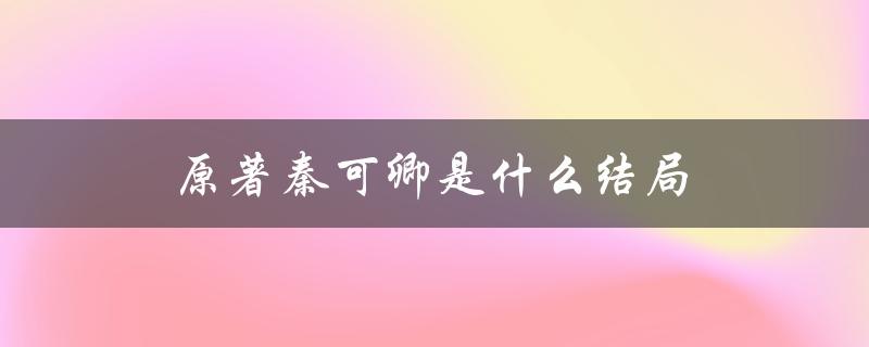 原著秦可卿是什么结局（秦可卿结局如何）