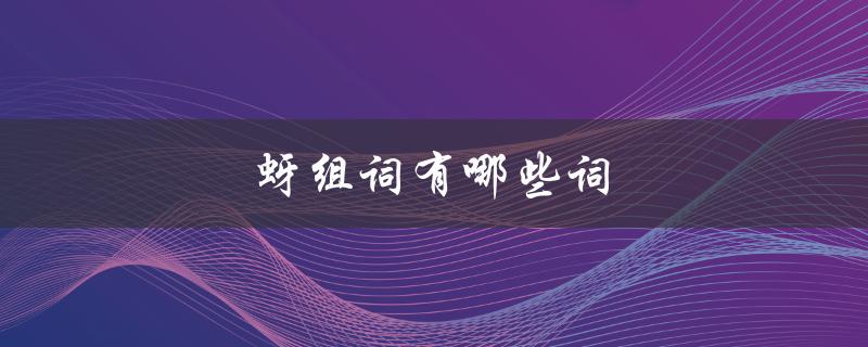 蚜组词有哪些词（蚜组词的两个字是什么）