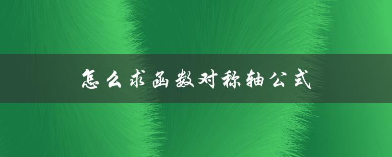怎么求函数对称轴公式（三角函数对称轴公式）