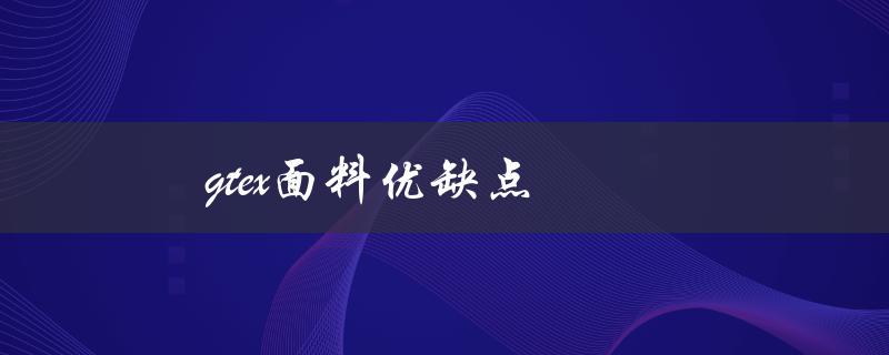 gtex面料优缺点（优点和缺点分析）