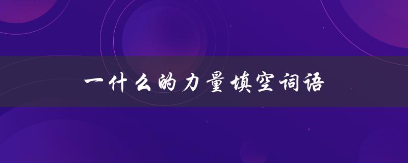 一什么的力量填空词语（什么力量）