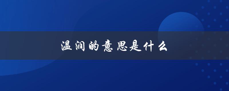 温润的意思是什么（温润泡的含义是什么）