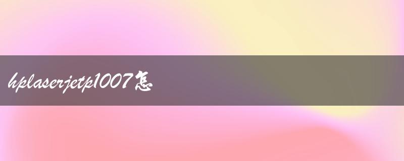 hplaserjetp1007怎么安装驱动