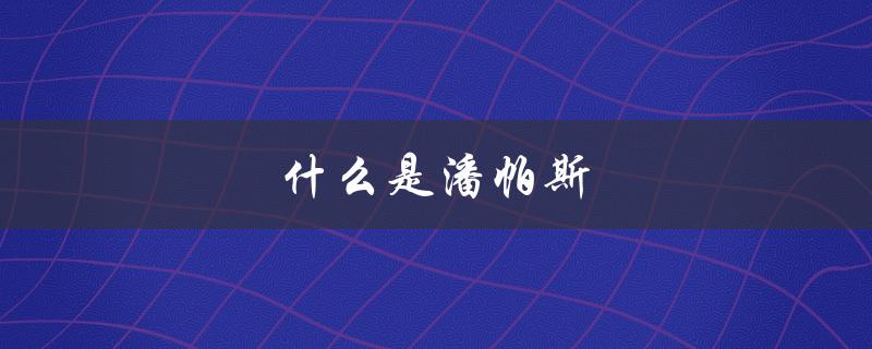 什么是潘帕斯（潘帕斯草原的法那斯米隆是什么）