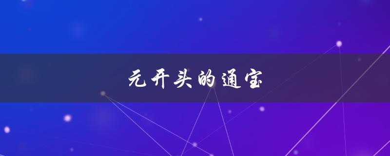 元开头的通宝（元通宝有哪些图片）