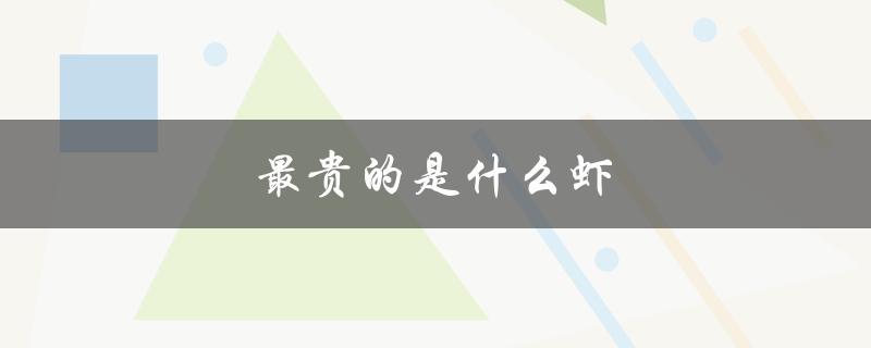 最贵的是什么虾（虾中最贵者）