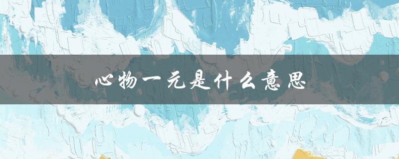 心物一元是什么意思（心能转物的含义是什么）