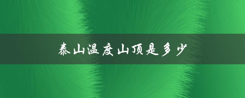 泰山温度山顶是多少（泰山山顶与山脚下温差多少）