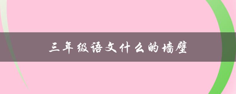 三年级语文什么的墙壁（三年级语文学习的农夫是谁）