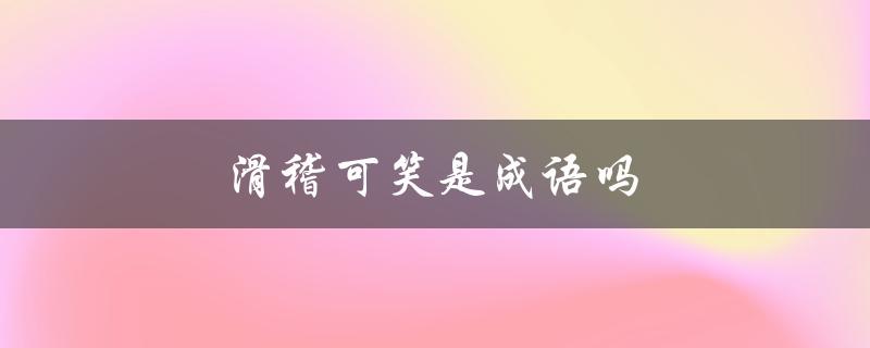 滑稽可笑是成语吗（滑稽可笑是词语吗）