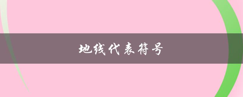 地线代表符号（地线符号是什么）