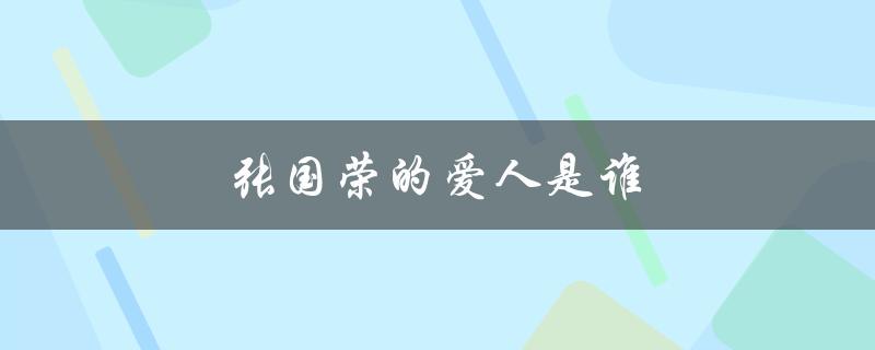 张国荣的爱人是谁（张国荣的爱人是谁）