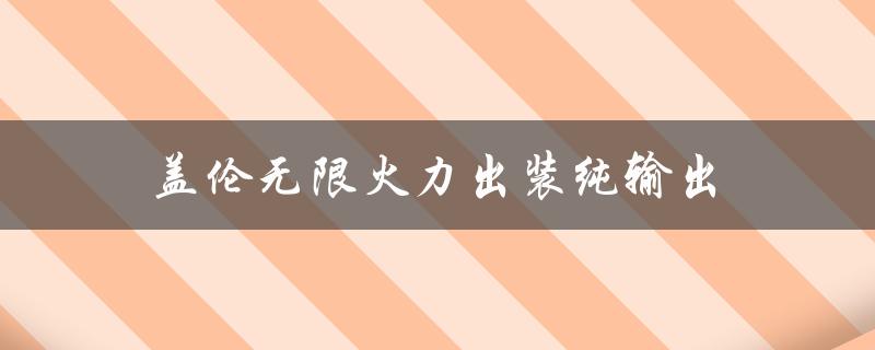 盖伦无限火力出装纯输出（盖伦2022无限火力出装）