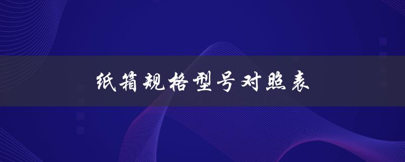 纸箱规格型号对照表（螺栓规格型号对照表是什么）