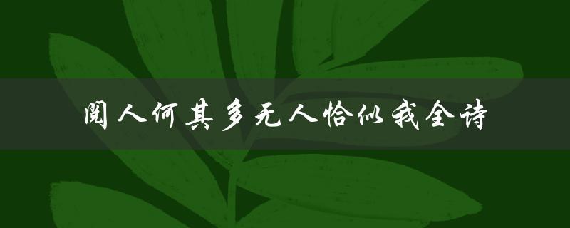 阅人何其多无人恰似我全诗（阅人何其多，无人恰似我的含义是什么）