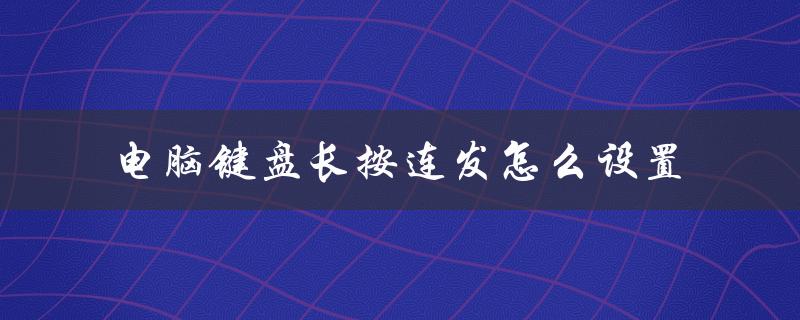 电脑键盘长按连发怎么设置（电脑键盘回车键如何设置下一行）