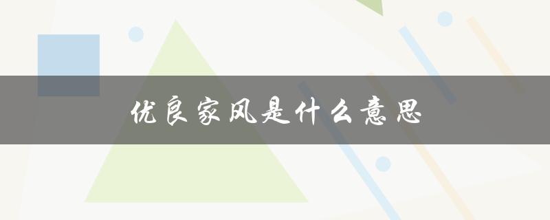 优良家风是什么意思（什么是优良家风）