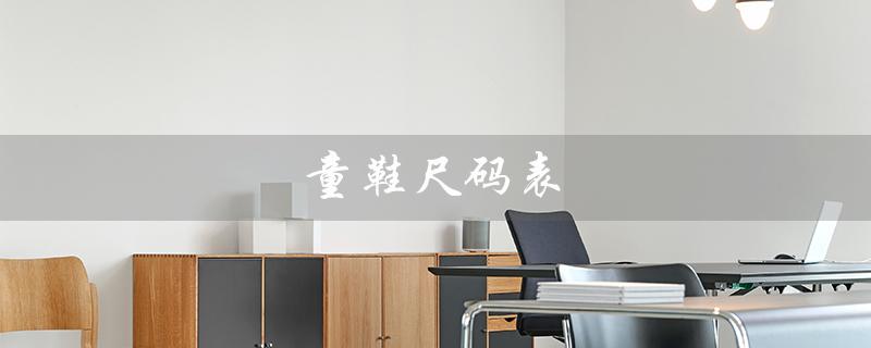 童鞋尺码表（童鞋尺码表对照）