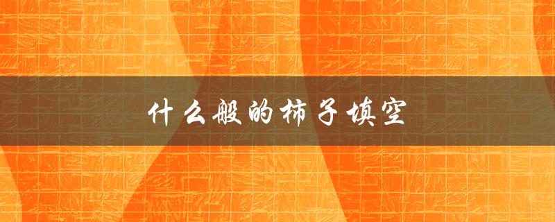 什么般的柿子填空（什么样的柿子填空——填空词语）
