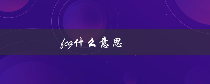 fcg什么意思（FCG是什么意思）