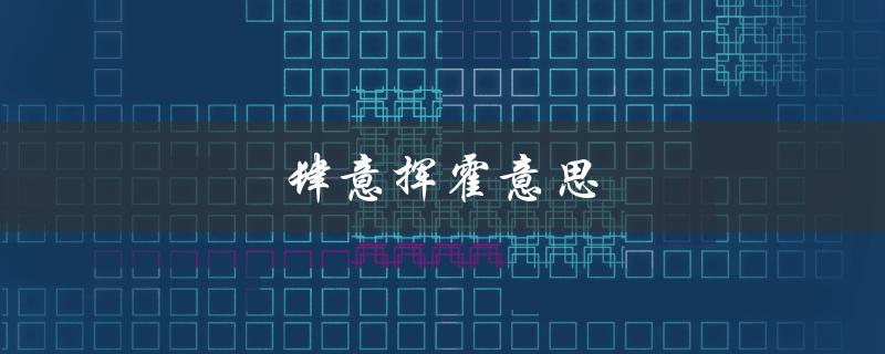 肆意挥霍意思（肆意挥霍的含义）