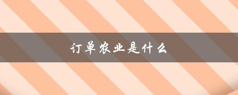 订单农业是什么（订单农业是什么）