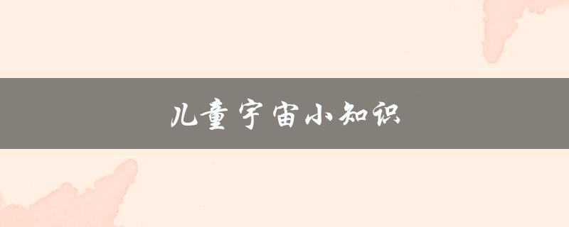 儿童宇宙小知识（了解星际旅行）