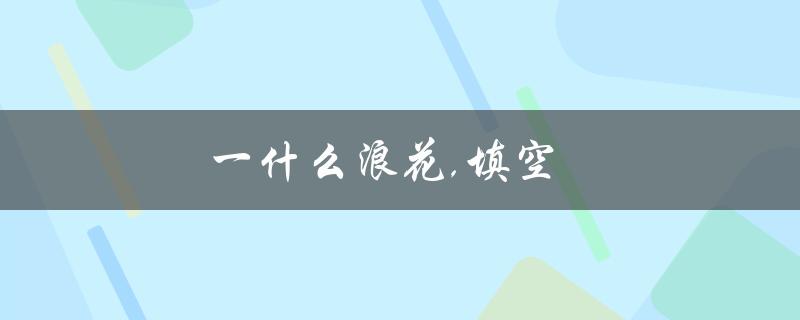 一什么浪花,填空（一什么浪花填空量词）