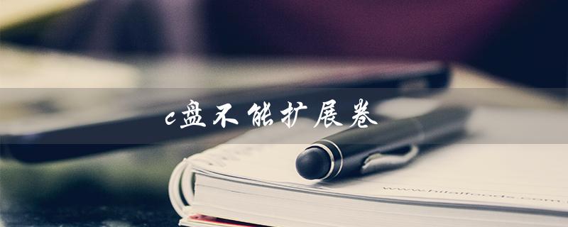 c盘不能扩展卷（为何C盘无法扩容）