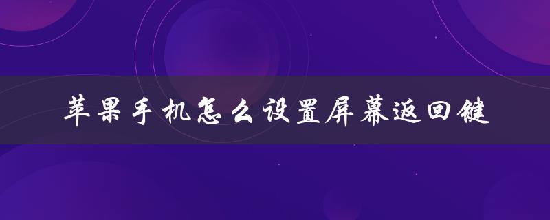 苹果手机怎么设置屏幕返回键（苹果手机屏幕返回键设置）