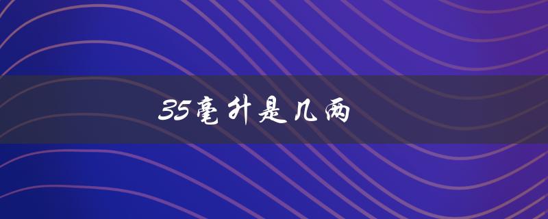35毫升是几两（350毫升等于几两）