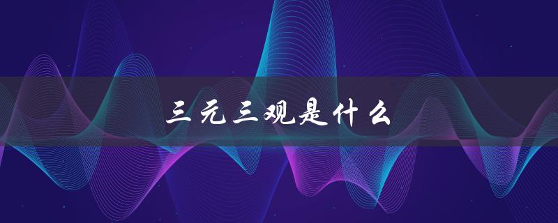 三元三观是什么（三节三爱三观是什么）