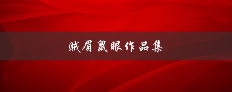 贼眉鼠眼作品集（什么是贼眉鼠眼小说作品）