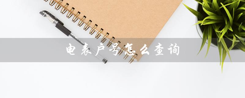 电表户号怎么查询（电表户号查询户主）