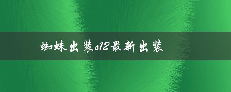 蜘蛛出装s12最新出装（玩法攻略）