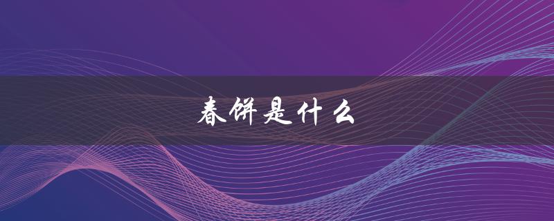 春饼是什么（春饼何时食用）