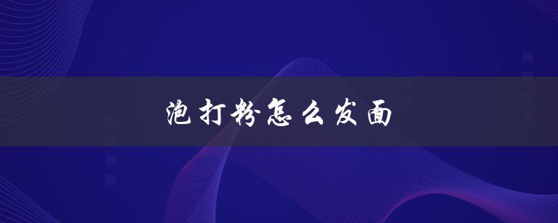 泡打粉怎么发面（泡打粉发面做馒头的方法是什么）