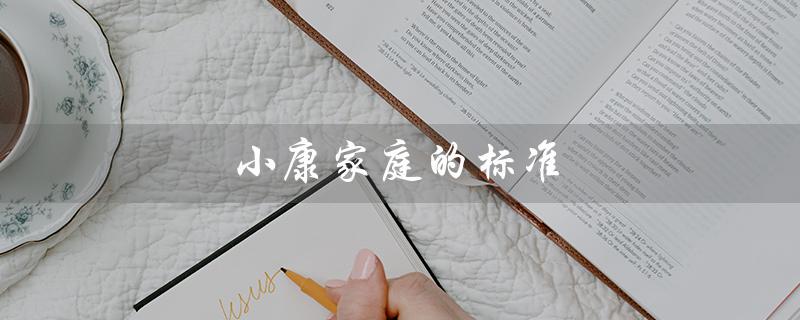 小康家庭的标准（小康家庭标准年收入）