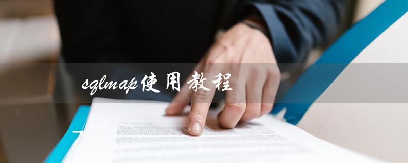 sqlmap使用教程（SQL注入工具sqlmap使用教程）