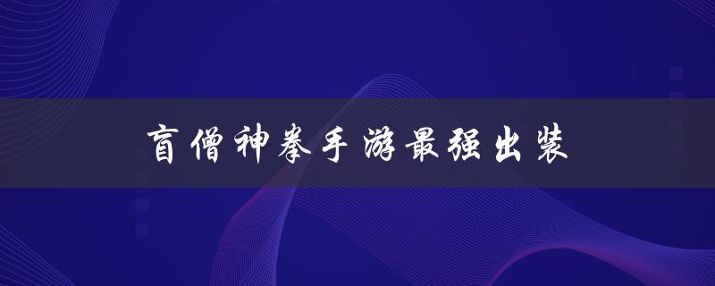 盲僧神拳手游最强出装（lol手游盲僧神拳是什么）