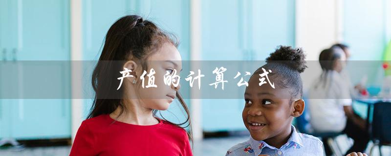 产值的计算公式（工业总产值的计算公式是什么）