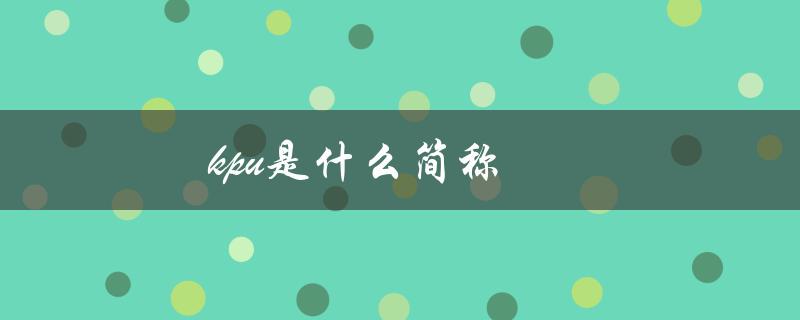 kpu是什么简称（Kpu材质是什么）