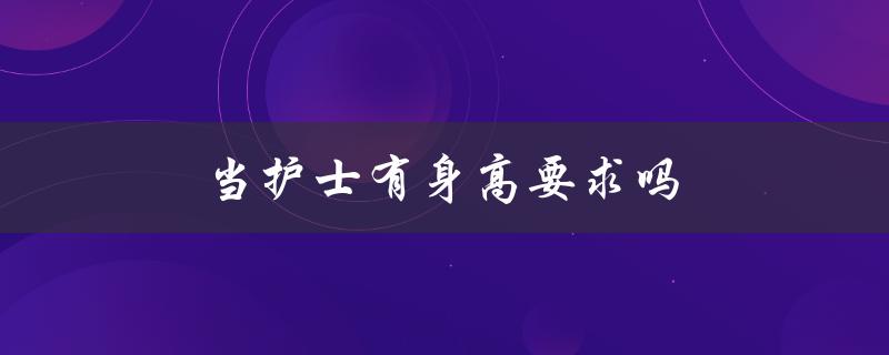 当护士有身高要求吗（护士身高要求女生能否胜任）