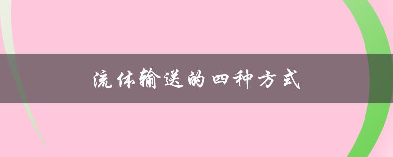 流体输送的四种方式（流体输送的四种方式）