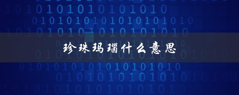 珍珠玛瑙什么意思（珍珠玛瑙翡翠玉哪个最贵）